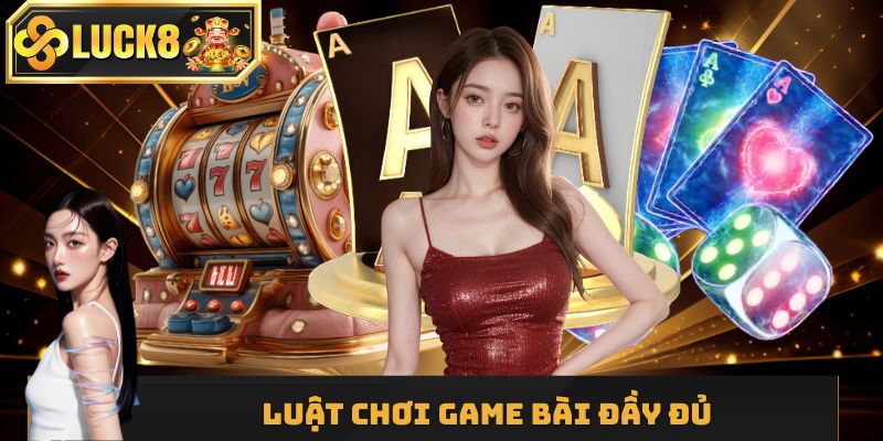 Luật chơi game bài đầy đủ